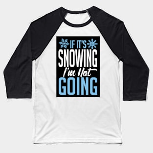 If it's snowing I'm not going (black) Baseball T-Shirt